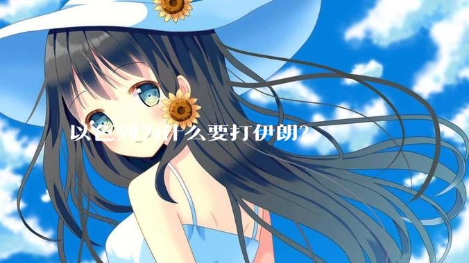 以色列为什么要打伊朗？